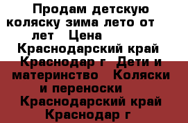 Продам детскую коляску зима-лето от 0-3 лет › Цена ­ 3 000 - Краснодарский край, Краснодар г. Дети и материнство » Коляски и переноски   . Краснодарский край,Краснодар г.